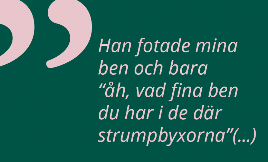 Grafik med citatet "Han fotade mina ben och bara "åh, vad fina ben du har i de där strumpbyxorna" (...)