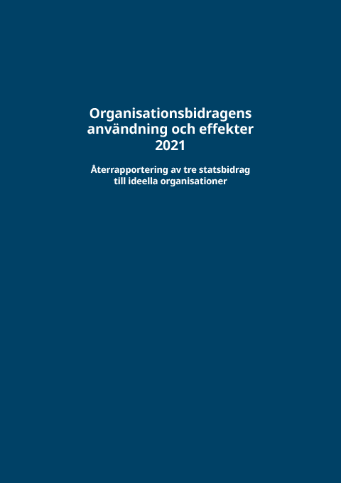 Framsida på rapporten Organisationsbidragens användning och effekter 2021 – Återrapportering av tre statsbidrag till ideella organisationer